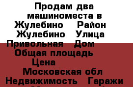 Продам два машиноместа в Жулебино. › Район ­ Жулебино › Улица ­ Привольная › Дом ­ 33/1 › Общая площадь ­ 15 › Цена ­ 390 000 - Московская обл. Недвижимость » Гаражи   . Московская обл.